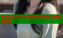 海角社区hjc9互动交流与智慧生活新体验探索