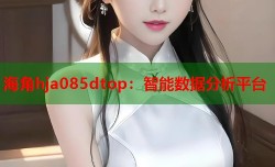 海角hja085dtop：智能数据分析平台