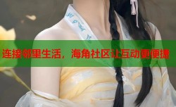 连接邻里生活，海角社区让互动更便捷