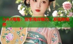 3yk3海角：探索海岸魅力，发现新视界