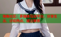 海角社区：多媒体互动平台，分享生活、讨论热点、建立联系