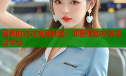回家的方式海角社区：邻里互动共享生活平台