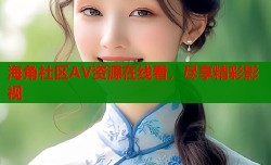 海角社区AV资源在线看，尽享精彩影视