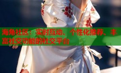 海角社区：实时互动、个性化推荐、丰富社交功能的社交平台