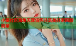 小草社区海角天涯情怀共筑美好家园新篇章