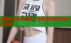 海角社区永久登录：畅享无缝交流与资源共享