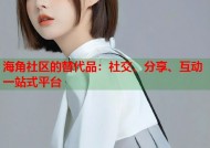 海角社区的替代品：社交、分享、互动一站式平台