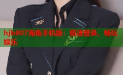 hjb807海角手机版：极速登录，畅玩娱乐
