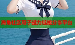 海角社区母子磁力链接分享平台