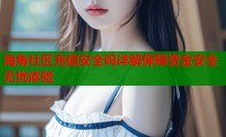 海角社区充值安全吗详解保障资金安全无忧体验