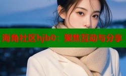 海角社区hjb0：聚焦互动与分享