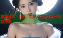 海角社区：社交、交友、生活分享一站式平台