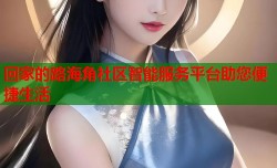 回家的路海角社区智能服务平台助您便捷生活