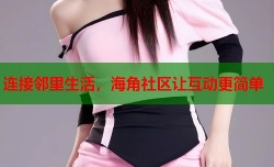 连接邻里生活，海角社区让互动更简单