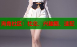 海角社区：社交、兴趣圈、速配