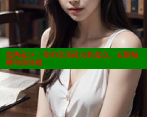 海角社区：你的全球社交新起点，无限畅聊等你体验 海角社区 第1张