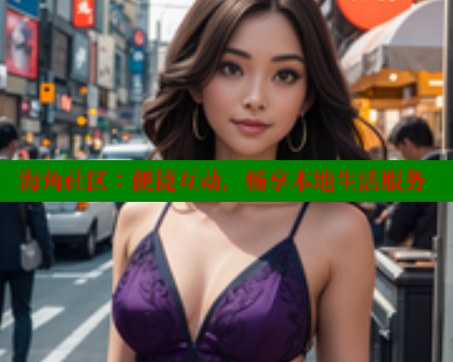 海角社区：便捷互动，畅享本地生活服务 欢迎回家海角社区 第1张