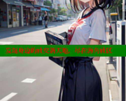 发现身边的社交新天地，尽在海角社区 欢迎回家海角社区 第1张