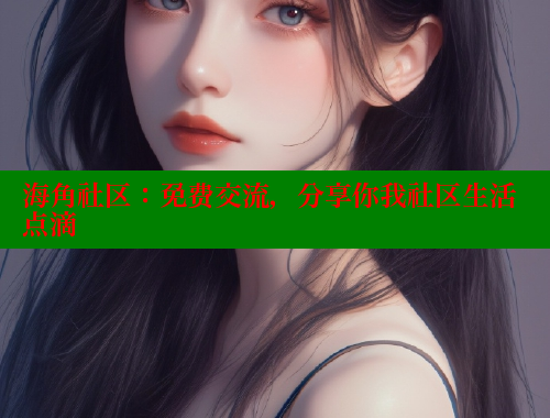 海角社区：免费交流，分享你我社区生活点滴