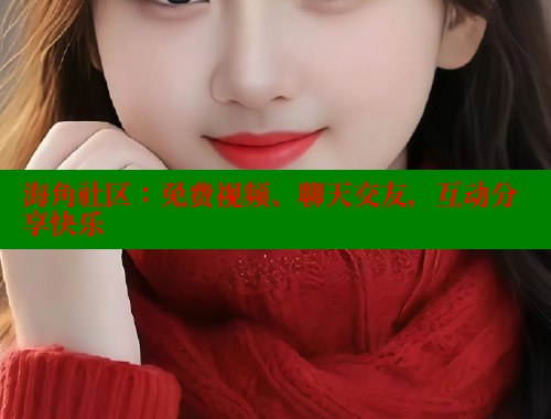海角社区：免费视频、聊天交友，互动分享快乐