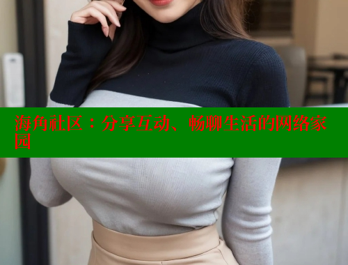 海角社区：分享互动、畅聊生活的网络家园 2025海角首页登录入口 第1张