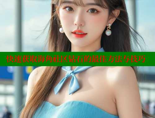 快速获取海角社区钻石的最佳方法与技巧 2025海角首页登录入口 第1张