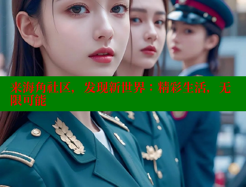 来海角社区，发现新世界：精彩生活，无限可能