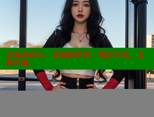 来海角社区，发现新世界：精彩生活，无限可能 欢迎回家海角社区 第1张