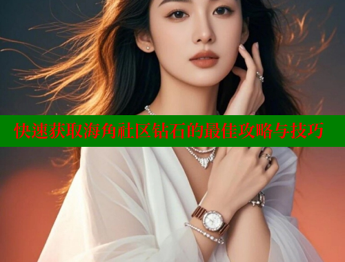 快速获取海角社区钻石的最佳攻略与技巧 欢迎回家海角社区 第1张