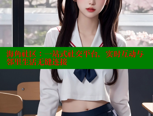 海角社区：一站式社交平台，实时互动与邻里生活无缝连接 2025海角首页登录入口 第2张