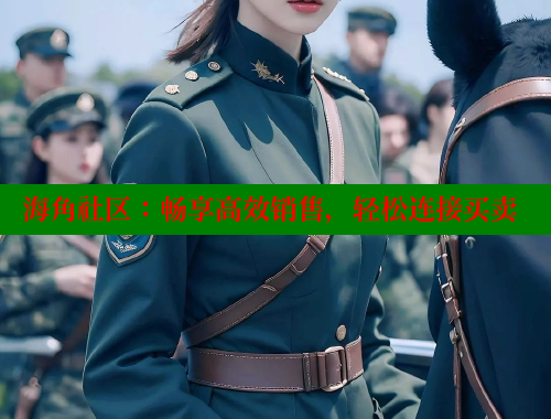 海角社区：畅享高效销售，轻松连接买卖