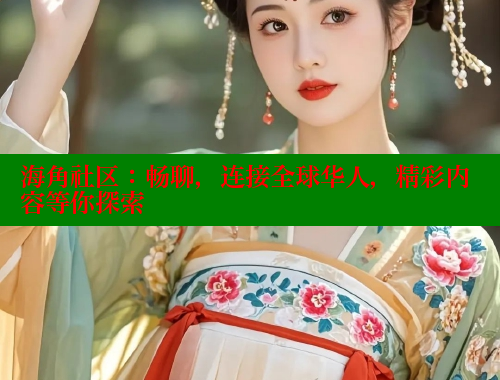 海角社区：畅聊，连接全球华人，精彩内容等你探索
