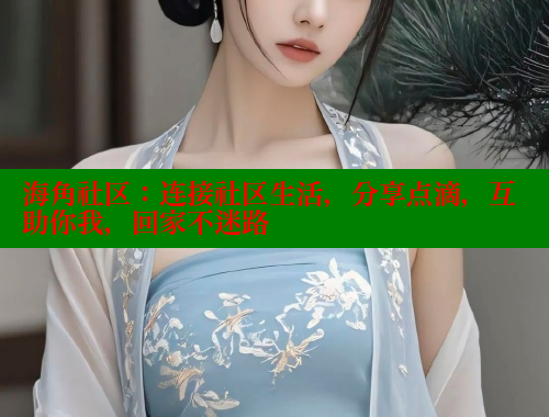 海角社区：连接社区生活，分享点滴，互助你我，回家不迷路