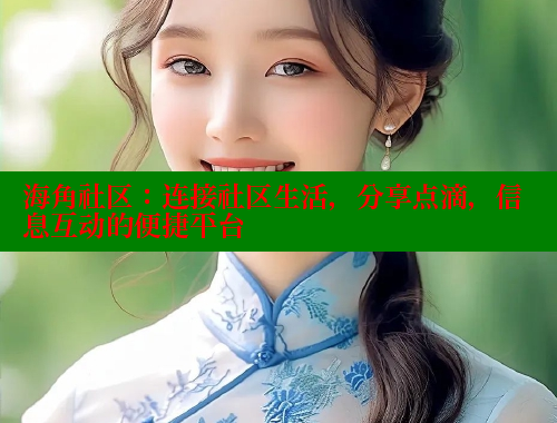 海角社区：连接社区生活，分享点滴，信息互动的便捷平台