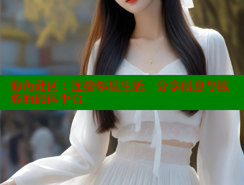 海角社区：连接邻里生活，分享信息与服务的最佳平台 海角社区官网 第1张