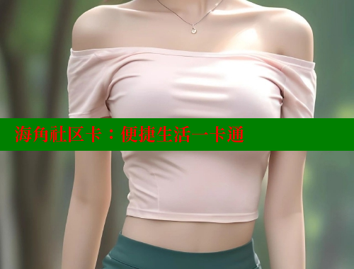 海角社区卡：便捷生活一卡通 2025海角首页登录入口 第1张