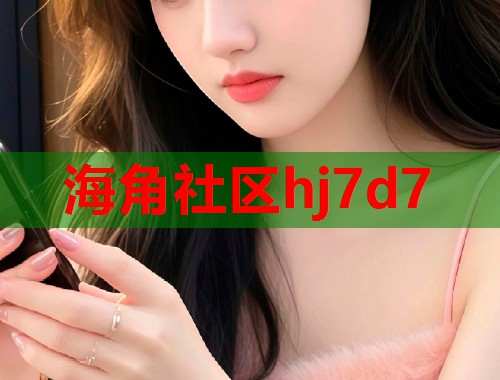 海角社区hj7d7  第1张