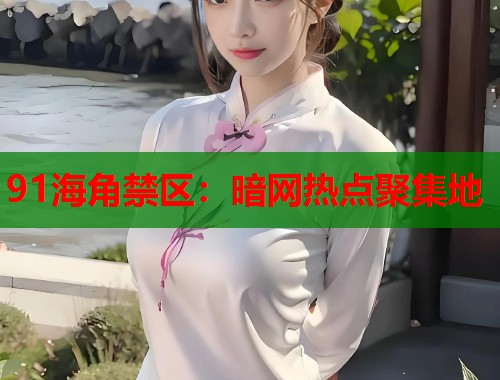91海角禁区：暗网热点聚集地  第1张