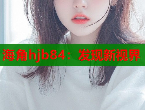 海角hjb84：发现新视界  第2张