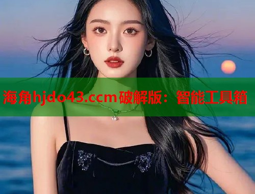 海角hjdo43.ccm破解版：智能工具箱  第1张