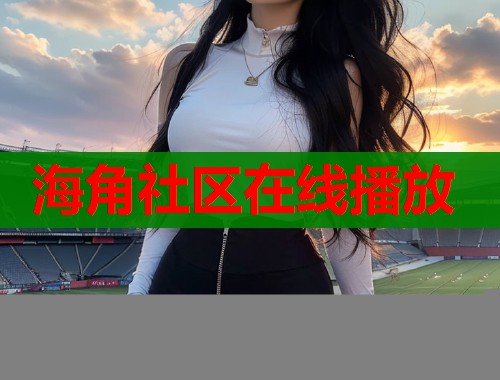 海角社区在线播放  第1张