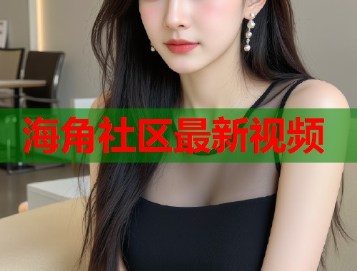海角社区最新视频  第1张