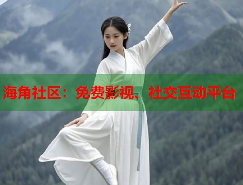海角社区：免费影视、社交互动平台  第1张