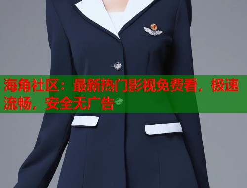 海角社区：最新热门影视免费看，极速流畅，安全无广告  第1张