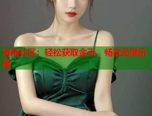 海角社区：轻松获取金币，畅享无限乐趣  第1张
