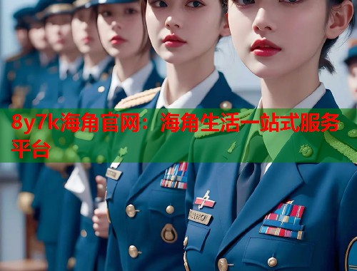 8y7k海角官网：海角生活一站式服务平台  第1张