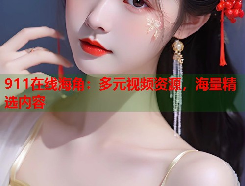 911在线海角：多元视频资源，海量精选内容  第1张