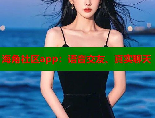 海角社区app：语音交友、真实聊天  第2张