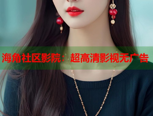 海角社区影院：超高清影视无广告  第2张
