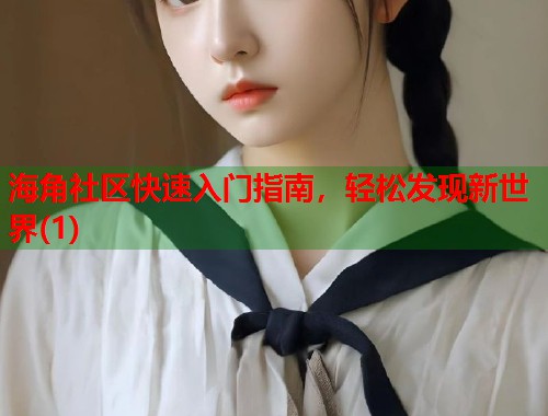 海角社区快速入门指南，轻松发现新世界(1)  第1张